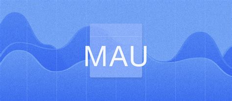 100+ mau|The ultimate guide to Monthly Active Users (MAU) for apps.